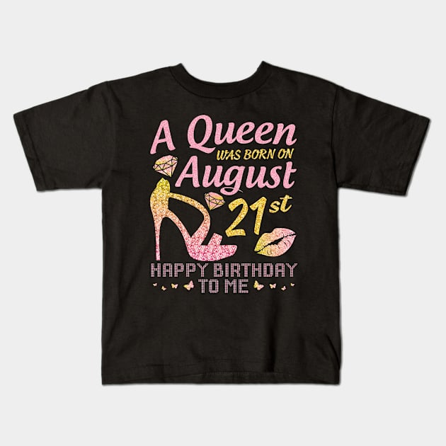 A Queen Was Born On August 21st Happy Birthday To Me Nana Mommy Mama Aunt Sister Wife Daughter Niece Kids T-Shirt by joandraelliot